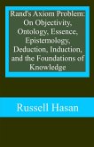 Rand's Axiom Problem: On Objectivity, Ontology, Essence, Epistemology, Deduction, Induction, and the Foundations of Knowledge (eBook, ePUB)