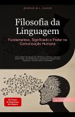 Filosofia da Linguagem: Fundamentos, Significado e Poder na Comunicação Humana (Filosofia (PT), #6) (eBook, ePUB) Filosofia da Linguagem: Fundamentos, Significado e Poder na Comunicação Humana (Filosofia (PT), #6) (eBook, ePUB)