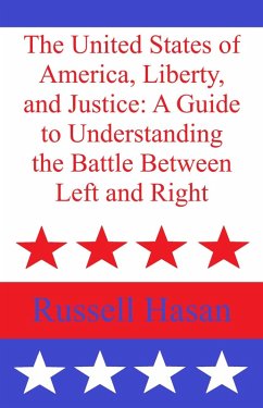 Cover The United States of America, Liberty, and Justice: A Guide to Understanding the Battle Between Left and Right (eBook, ePUB)