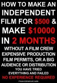 How To Make an Independent Film for $500 and Make $10,000 in 2 Months Without a Film Crew (eBook, ePUB)