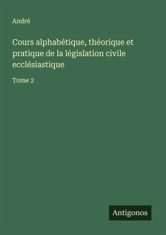 Cover Cours alphabétique, théorique et pratique de la législation civile ecclésiastique