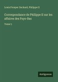 Correspondance de Philippe II sur les affaires des Pays-Bas Correspondance de Philippe II sur les affaires des Pays-Bas