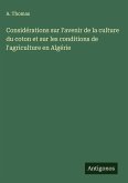 Considérations sur l'avenir de la culture du coton et sur les conditions de l'agriculture en Algérie