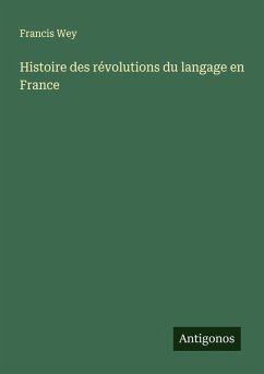 Histoire des révolutions du langage en France - Wey, Francis
