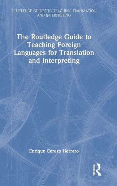 The Routledge Guide to Teaching Foreign Languages for Translation and Interpreting The Routledge Guide to Teaching Foreign Languages for Translation and Interpreting