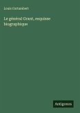 Le général Grant, esquisse biographique Le général Grant, esquisse biographique