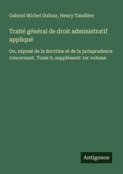 Traité général de droit administratif appliqué - Dufour, Gabriel Michel; Taudière, Henry
