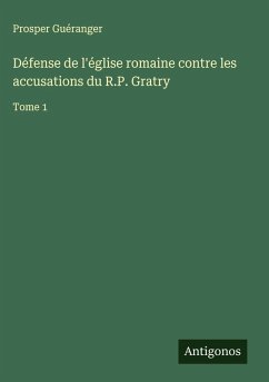 Cover Défense de l'église romaine contre les accusations du R.P. Gratry