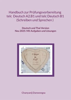 Handbuch zur Prüfungsvorbereitung telc Deutsch A2.B1 und telc Deutsch B1 Schreiben und Sprechen (Deutsch und Thai Version) Handbuch zur Prüfungsvorbereitung telc Deutsch A2.B1 und telc Deutsch B1 Schreiben und Sprechen (Deutsch und Thai Version)