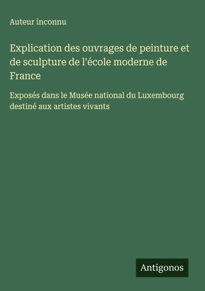 Explication des ouvrages de peinture et de sculpture de l'école moderne de France Explication des ouvrages de peinture et de sculpture de l'école moderne de France