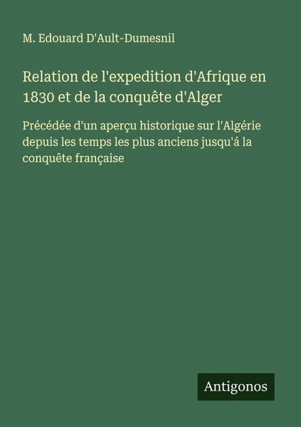Relation de l'expedition d'Afrique en 1830 et de la conquête d'Alger