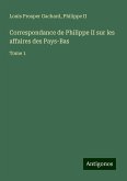 Correspondance de Philippe II sur les affaires des Pays-Bas Correspondance de Philippe II sur les affaires des Pays-Bas
