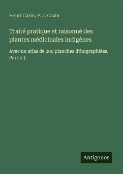 Traité pratique et raisonné des plantes médicinales indigènes - Cazin, Henri; Cazin, F. J. Traité pratique et raisonné des plantes médicinales indigènes - Cazin, Henri; Cazin, F. J.