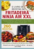 O Livro de Receitas da Fritadeira Ninja Air XXL Receitas saudáveis e rápidas para toda a família O Livro de Receitas da Fritadeira Ninja Air XXL Receitas saudáveis e rápidas para toda a família