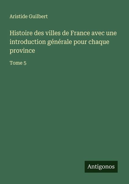 Histoire des villes de France avec une introduction générale pour chaque province Histoire des villes de France avec une introduction générale pour chaque province