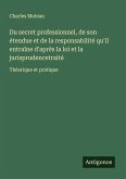 Du secret professionnel, de son étendue et de la responsabilité qu'il entraîne d'après la loi et la jurisprudencetraité