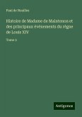 Histoire de Madame de Maintenon et des principaux événements du règne de Louis XIV Histoire de Madame de Maintenon et des principaux événements du règne de Louis XIV