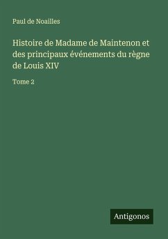 Histoire de Madame de Maintenon et des principaux événements du règne de Louis XIV - Noailles, Paul De