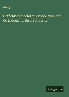 Catéchisme social ou exposé succinct de la doctrine de la solidarité - Greppo Catéchisme social ou exposé succinct de la doctrine de la solidarité - Greppo