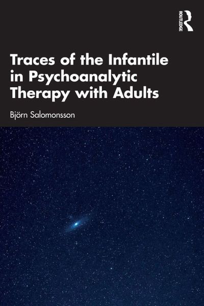 Traces of the Infantile in Psychoanalytic Therapy with Adults Traces of the Infantile in Psychoanalytic Therapy with Adults