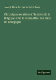 Chroniques relatives à l'histoire de la Belgique sous la domination des ducs de Bourgogne Chroniques relatives à l'histoire de la Belgique sous la domination des ducs de Bourgogne