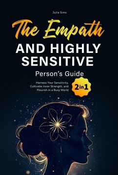 The Empath and Highly Sensitive Person's Guide: Harness Your Sensitivity, Cultivate Inner Strength, and Flourish in a Busy World (eBook, ePUB) - Sims, Julia