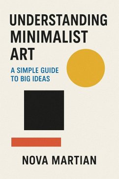 Understanding Minimalist Art: A Simple Guide to Big Ideas (eBook, ePUB) - Martian, Nova