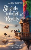 Slightly To The Left Of Reality (The Curious Chronicles of Alexander) (eBook, ePUB) Slightly To The Left Of Reality (The Curious Chronicles of Alexander) (eBook, ePUB)