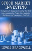 Stock Market Investing: A Beginner's Guide to Choosing the Best Investments with Proven Strategies for Building a Profitable Stock Portfolio (eBook, ePUB) Stock Market Investing: A Beginner's Guide to Choosing the Best Investments with Proven Strategies for Building a Profitable Stock Portfolio (eBook, ePUB)