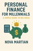 Personal Finance for Millennials: A Simple Guide to Big Ideas (eBook, ePUB) Personal Finance for Millennials: A Simple Guide to Big Ideas (eBook, ePUB)