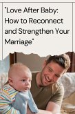 Love After Baby: How to Reconnect and Strengthen Your Marriage (eBook, ePUB) Love After Baby: How to Reconnect and Strengthen Your Marriage (eBook, ePUB)