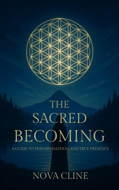 The Sacred Becoming: A Guide to Transformation and True Presence (eBook, ePUB) - Cline, Nova