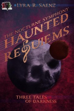 Haunted Requiems: Three Tales of Darkness (Unsung Melodies, #1) (eBook, ePUB) - Saenz, Lyra R.