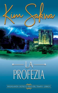 La profezia: Un romance con un viaggio nel tempo (Highlands: Oltre il velo del tempo, #1) (eBook, ePUB) - Sakwa, Kim