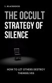 The Occult Strategy of Silence: How to Let Others Destroy Themselves (eBook, ePUB) The Occult Strategy of Silence: How to Let Others Destroy Themselves (eBook, ePUB)