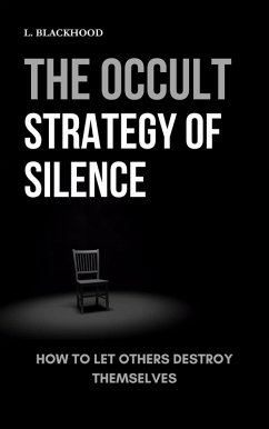 The Occult Strategy of Silence: How to Let Others Destroy Themselves (eBook, ePUB) - Blackhood, L.