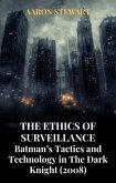 The Ethics of Surveillance: Batman's Tactics and Technology in The Dark Knight (2008) (eBook, ePUB) The Ethics of Surveillance: Batman's Tactics and Technology in The Dark Knight (2008) (eBook, ePUB)