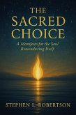 The Sacred Choice: A Manifesto for the Soul Remembering Itself (The Sacred Keys, #1) (eBook, ePUB) The Sacred Choice: A Manifesto for the Soul Remembering Itself (The Sacred Keys, #1) (eBook, ePUB)
