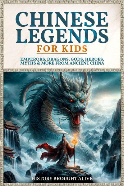 Chinese Legends For Kids: Emperors, Dragons, Gods, Heroes, Myths & More From Ancient China (eBook, ePUB) Chinese Legends For Kids: Emperors, Dragons, Gods, Heroes, Myths & More From Ancient China (eBook, ePUB)