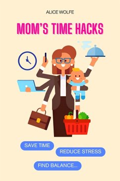 Cover Mom's Time Hacks: Save Time, Reduce Stress, and Find Balance (eBook, ePUB)