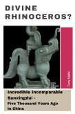 Divine Rhinoceros?: Incredible Incomparable Sanxingdui - Five Thousand Years Ago In China (eBook, ePUB) Divine Rhinoceros?: Incredible Incomparable Sanxingdui - Five Thousand Years Ago In China (eBook, ePUB)