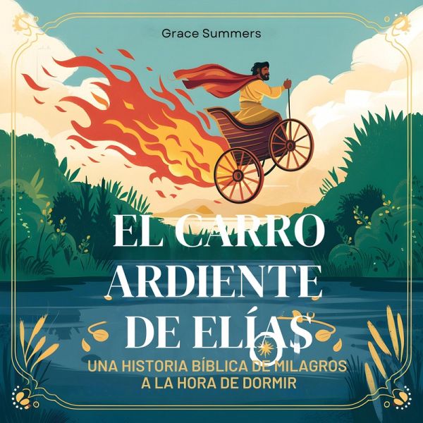 El Carro Ardiente De Elías: Una Historia Bíblica De Milagros A La Hora De Dormir (Cuentos Para Dormir De Ángeles Y Milagros, #5) (eBook, ePUB) El Carro Ardiente De Elías: Una Historia Bíblica De Milagros A La Hora De Dormir (Cuentos Para Dormir De Ángeles Y Milagros, #5) (eBook, ePUB)