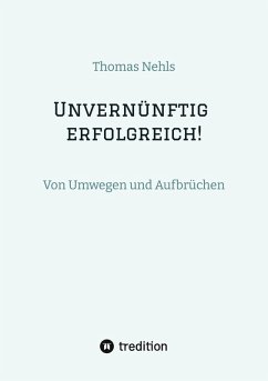 Unvernünftig erfolgreich! - Nehls, Thomas