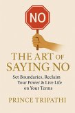 The Art of Saying No: Set Boundaries, Reclaim Your Time & Take Control of Your Life (eBook, ePUB) The Art of Saying No: Set Boundaries, Reclaim Your Time & Take Control of Your Life (eBook, ePUB)