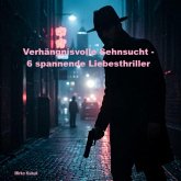 Verhängnisvolle Sehnsucht - 6 spannende Liebesthriller (eBook, ePUB) Verhängnisvolle Sehnsucht - 6 spannende Liebesthriller (eBook, ePUB)