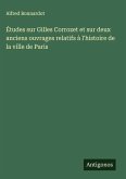 Études sur Gilles Corrozet et sur deux anciens ouvrages relatifs à l'histoire de la ville de Paris