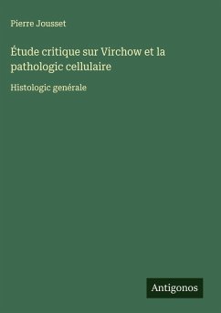 Étude critique sur Virchow et la pathologic cellulaire - Jousset, Pierre Étude critique sur Virchow et la pathologic cellulaire - Jousset, Pierre