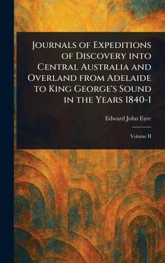 Journals of Expeditions of Discovery Into Central Australia and Overland From Adelaide to King George's Sound in the Years 1840-1 - Eyre, Edward John