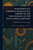 Northern Nut Growers Association, Report of the Proceedings at the Sixth Annual Meeting Northern Nut Growers Association, Report of the Proceedings at the Sixth Annual Meeting