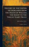 History of the United Netherlands From the Death of William the Silent to the Twelve Year's Truce History of the United Netherlands From the Death of William the Silent to the Twelve Year's Truce